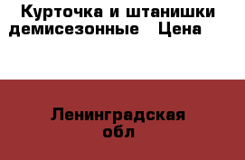 Курточка и штанишки демисезонные › Цена ­ 800 - Ленинградская обл., Санкт-Петербург г. Дети и материнство » Детская одежда и обувь   . Ленинградская обл.